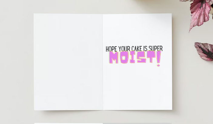 Hope Your Birthday Cake Is Moist!